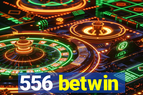 556 betwin